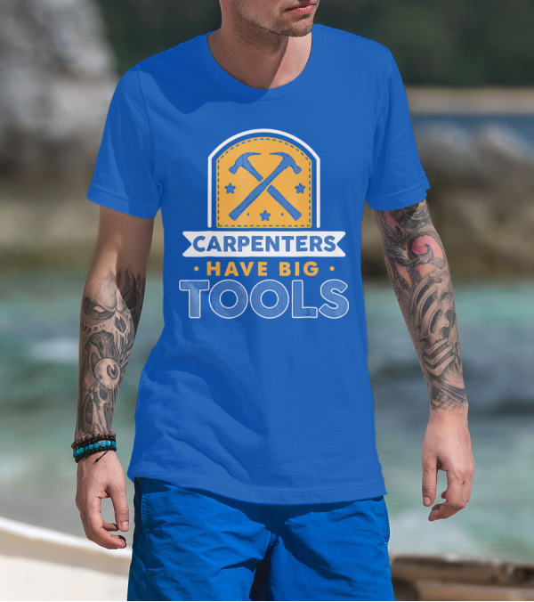 CARPENTERS HAVE BIG TOOLS T-Shirt