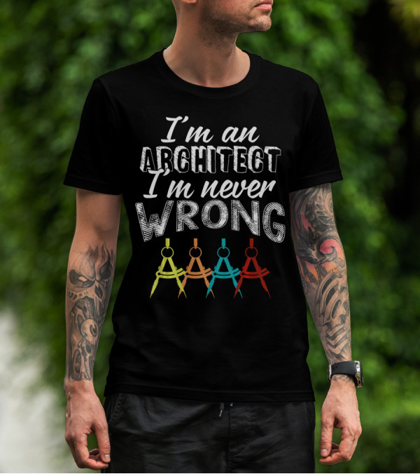 I'm An Architect I'm Never Wrong T-Shirt
