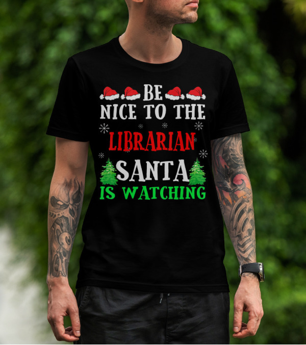 Be Nice To The Librarian Santa Is Watching With Santa Hats Snowflakes And Christmas Trees T-Shirt