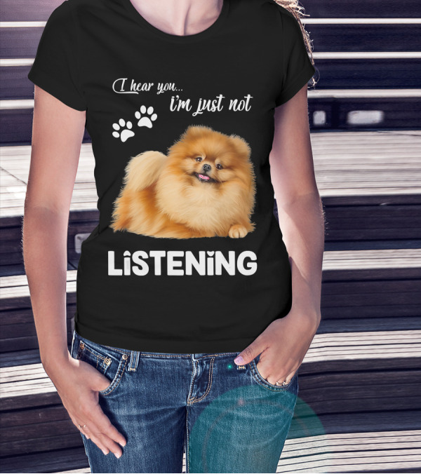 I Hear You I'm Just Not Listening Pomeranian And Paw Prints T-Shirt