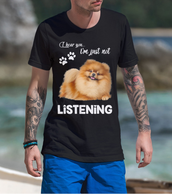 I Hear You I'm Just Not Listening Pomeranian And Paw Prints T-Shirt
