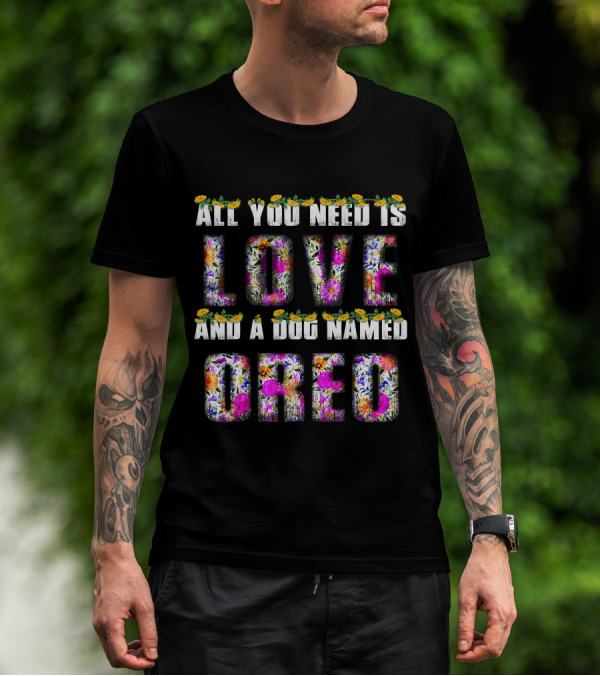 All You Need Is Love And A Dog Named Oreo T-Shirt