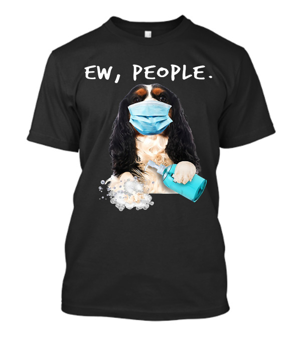 Ew People Cavalier King Charles Spaniel Dog Mask Sanitizer T-Shirt