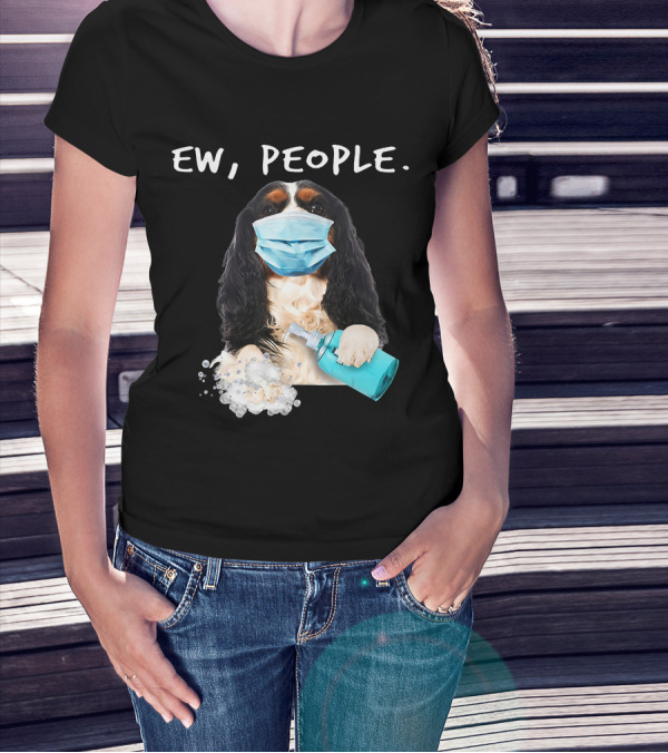 Ew People Cavalier King Charles Spaniel Dog Mask Sanitizer T-Shirt