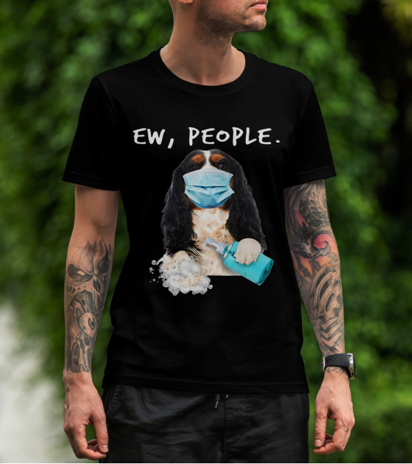 Ew People Cavalier King Charles Spaniel Dog Mask Sanitizer T-Shirt
