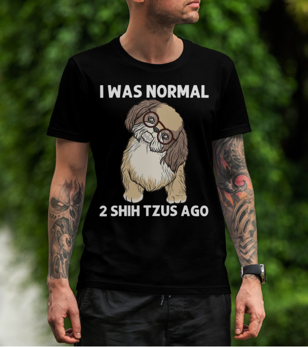 I Was Normal 2 Shih Tzus Ago With Cute Dog In Glasses T-Shirt
