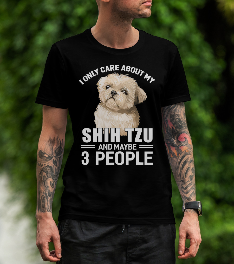I Only Care About My Shih Tzu And Maybe 3 People T-Shirt