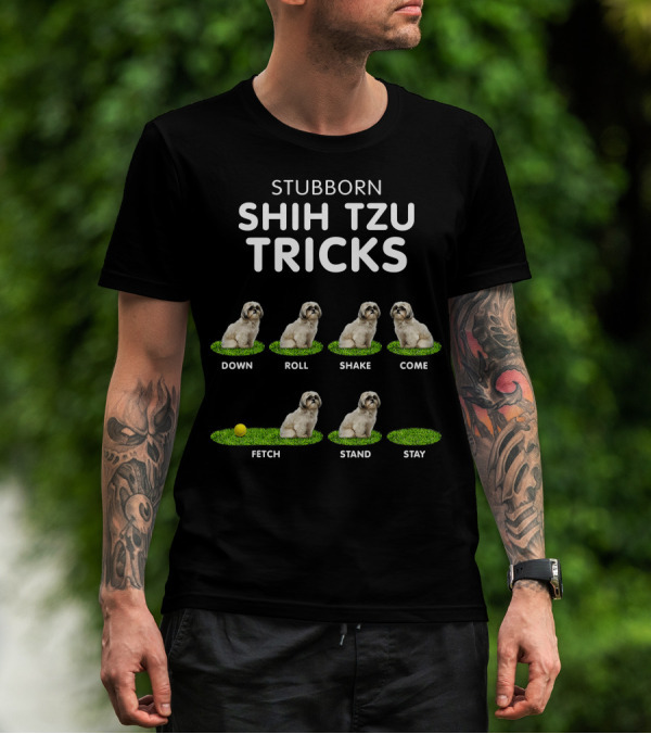 Stubborn Shih Tzu Tricks Sit Roll Fetch Stay Come Lie Down T-Shirt