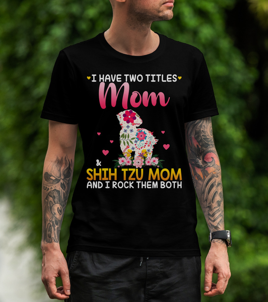 Mom Shih Tzu Mom I Have Two Titles Happy Mothe T-Shirt