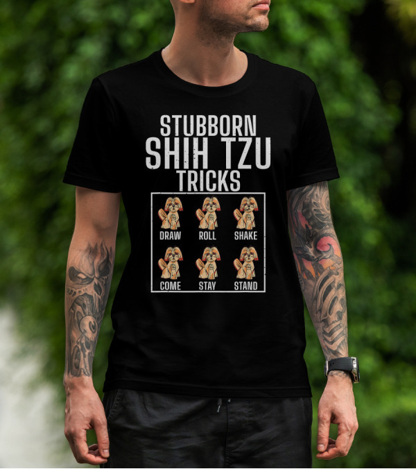 Stubborn Shih Tzu Tricks Dog Breed Lover Pet Owner Sit Down Come Fetch Roll Stay T-Shirt