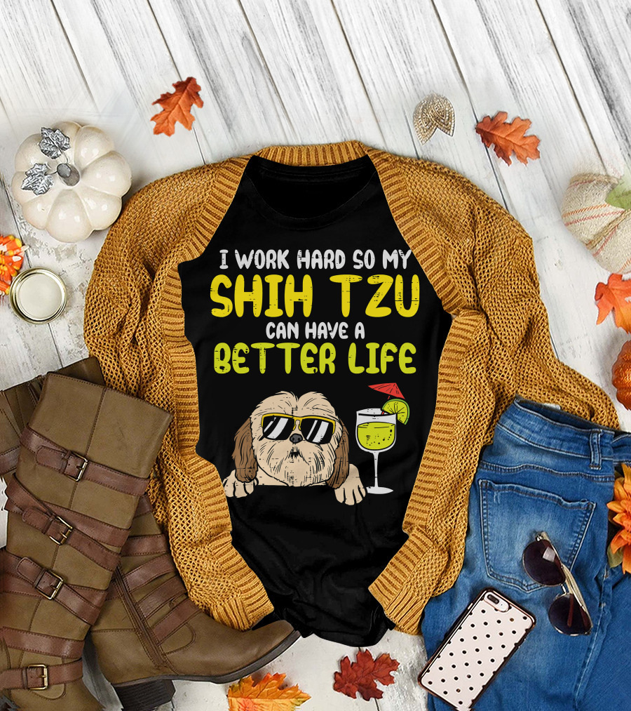 Work Hard So My Shih Tzu Can Have a Better Life Funny T-Shirt