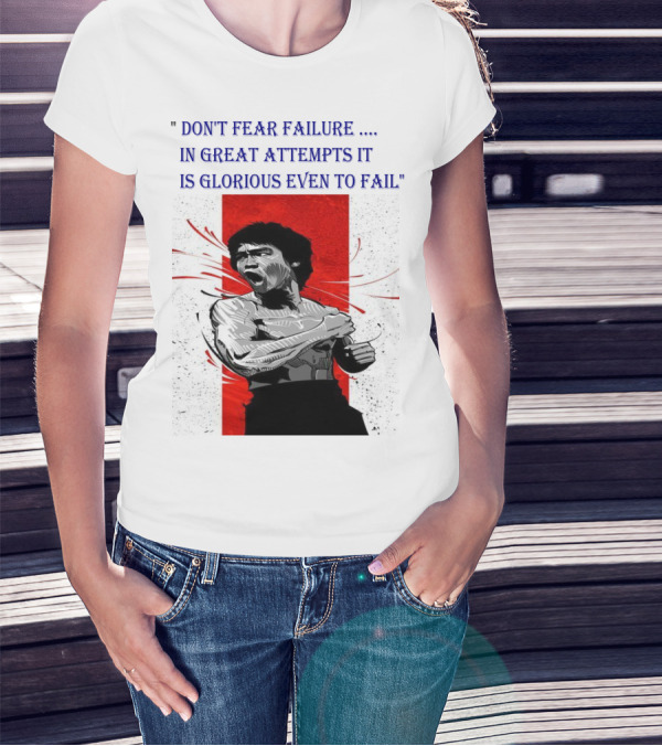 DON'T FEAR FAILURE IN GREAT ATTEMPTS IT IS GLORIOUS EVEN TO FAIL T-Shirt