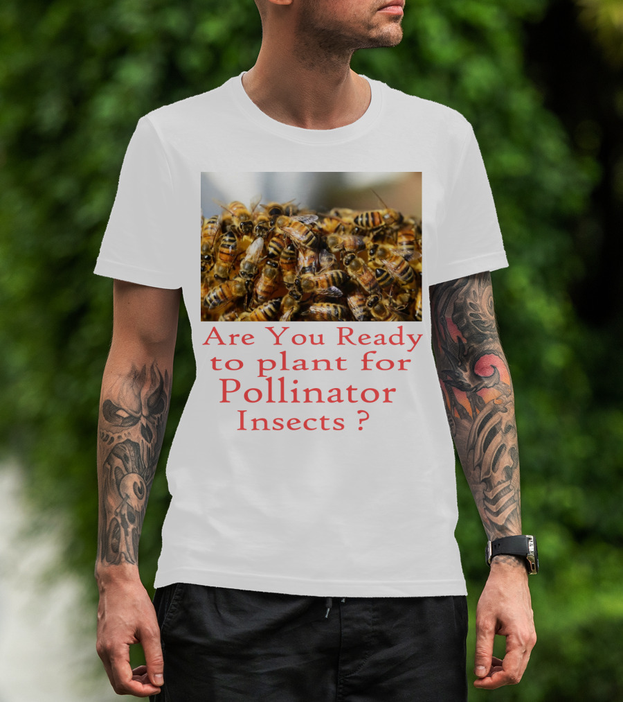 Are You Ready To Plant For Pollinator Insects? T-Shirt
