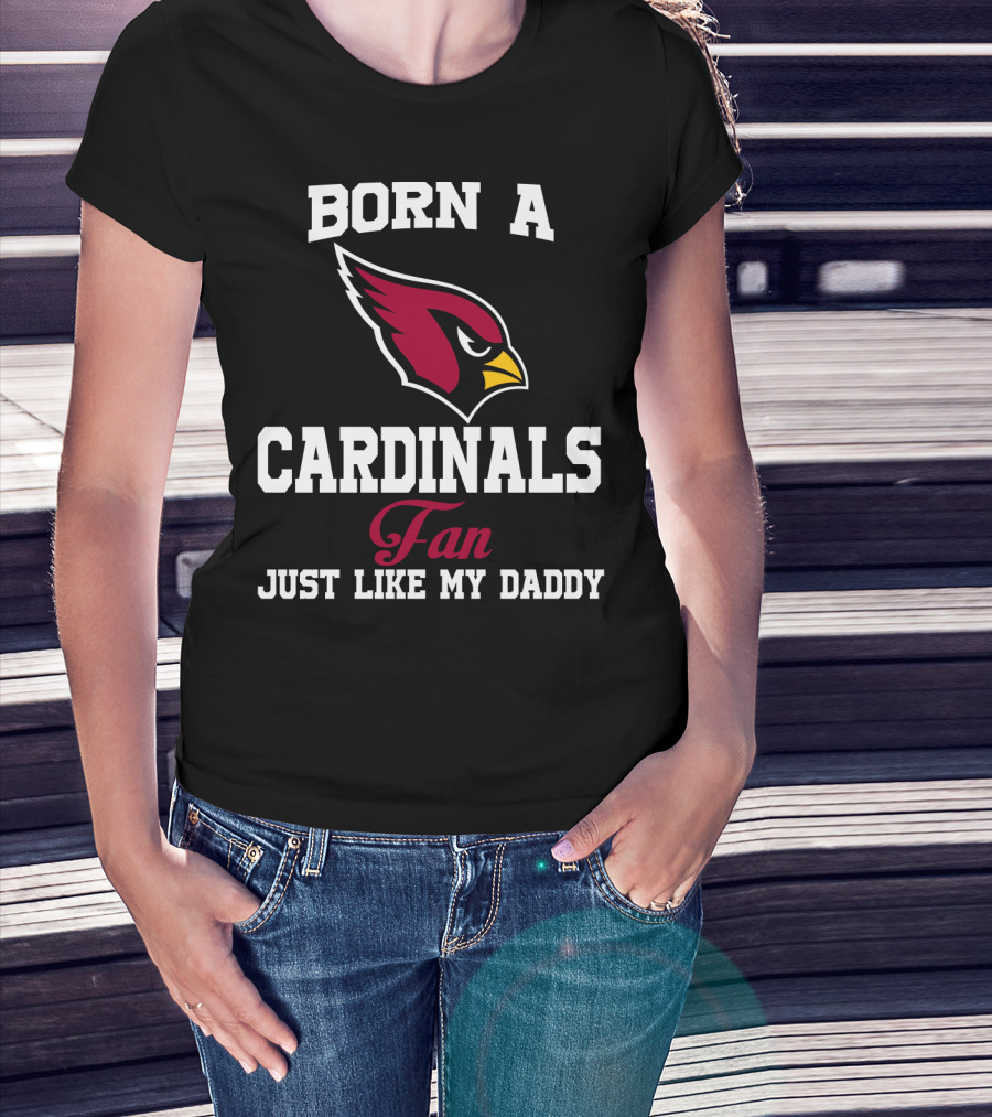 Born A Cardinals Fan Just Like My Daddy T-Shirt
