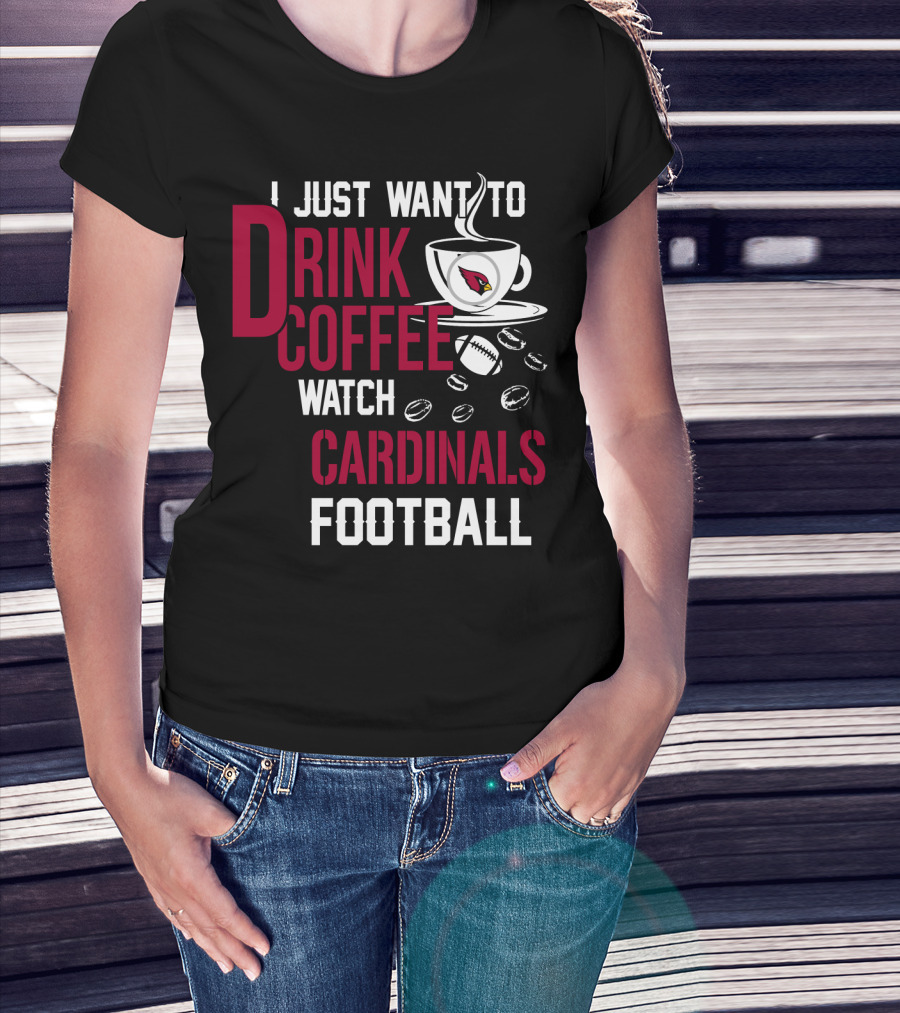 I Just Want To Drink Coffee Watch Cardinals Football T-Shirt