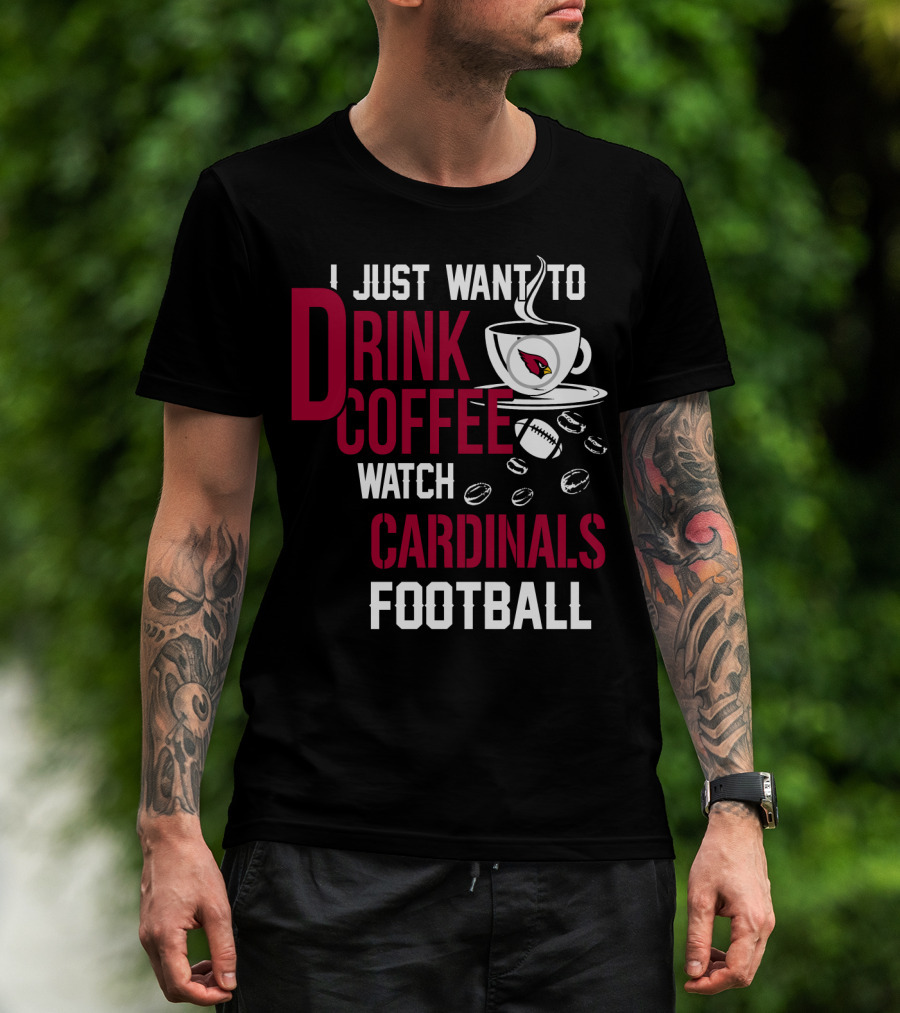 I Just Want To Drink Coffee Watch Cardinals Football T-Shirt