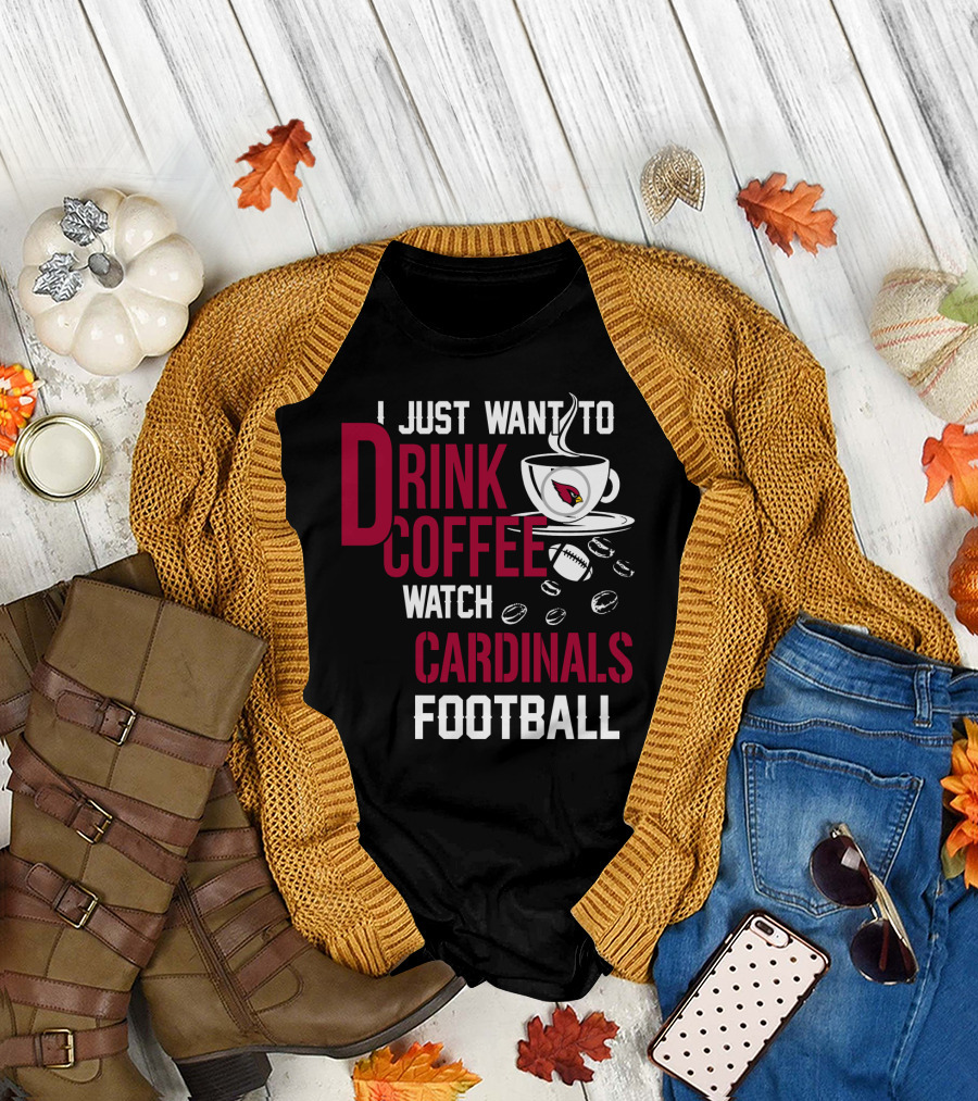 I Just Want To Drink Coffee Watch Cardinals Football T-Shirt