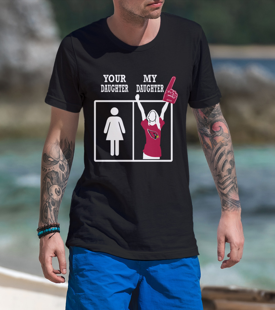Your Daughter My Daughter Arizona Cardinals T-Shirt