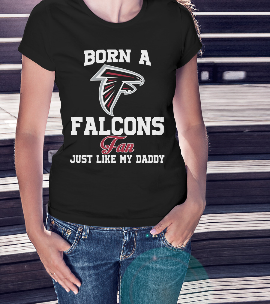 Born A Falcons Fan Just Like My Daddy T-Shirt