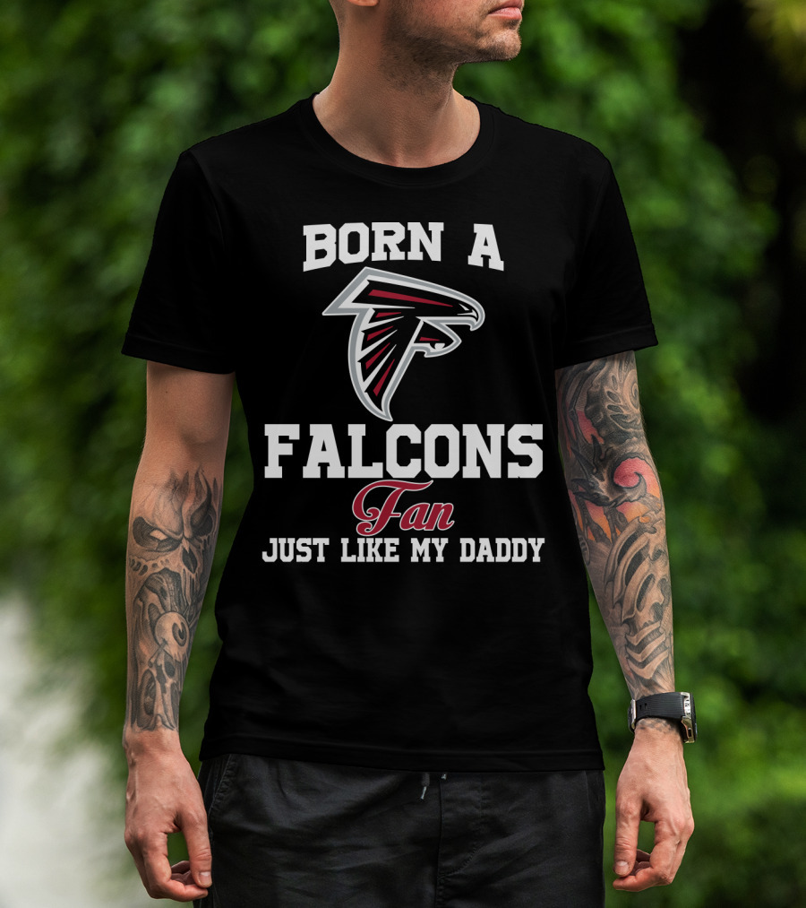 Born A Falcons Fan Just Like My Daddy T-Shirt