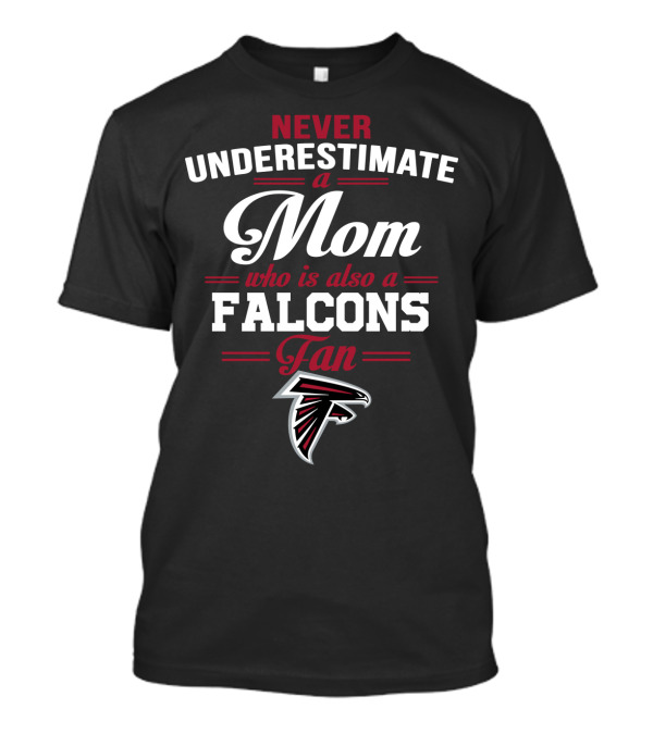 Never Underestimate A Mom Who Is Also A Falcons Fan Atlanta Falcons T-Shirt