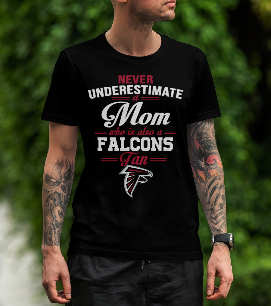 Never Underestimate A Mom Who Is Also A Falcons Fan Atlanta Falcons T-Shirt