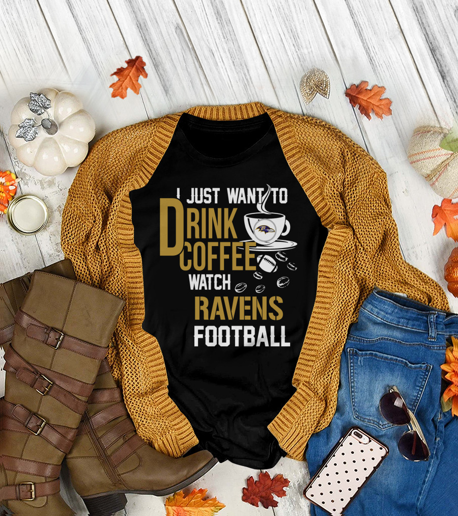 I Just Want To Drink Coffee Watch Baltimore Ravens Football T-Shirt