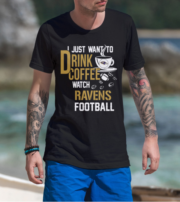I Just Want To Drink Coffee Watch Baltimore Ravens Football T-Shirt