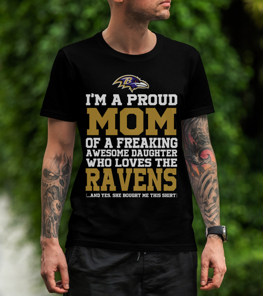 I'm A Proud Mom Of A Freaking Awesome Daughter Who Loves The Ravens T-Shirt