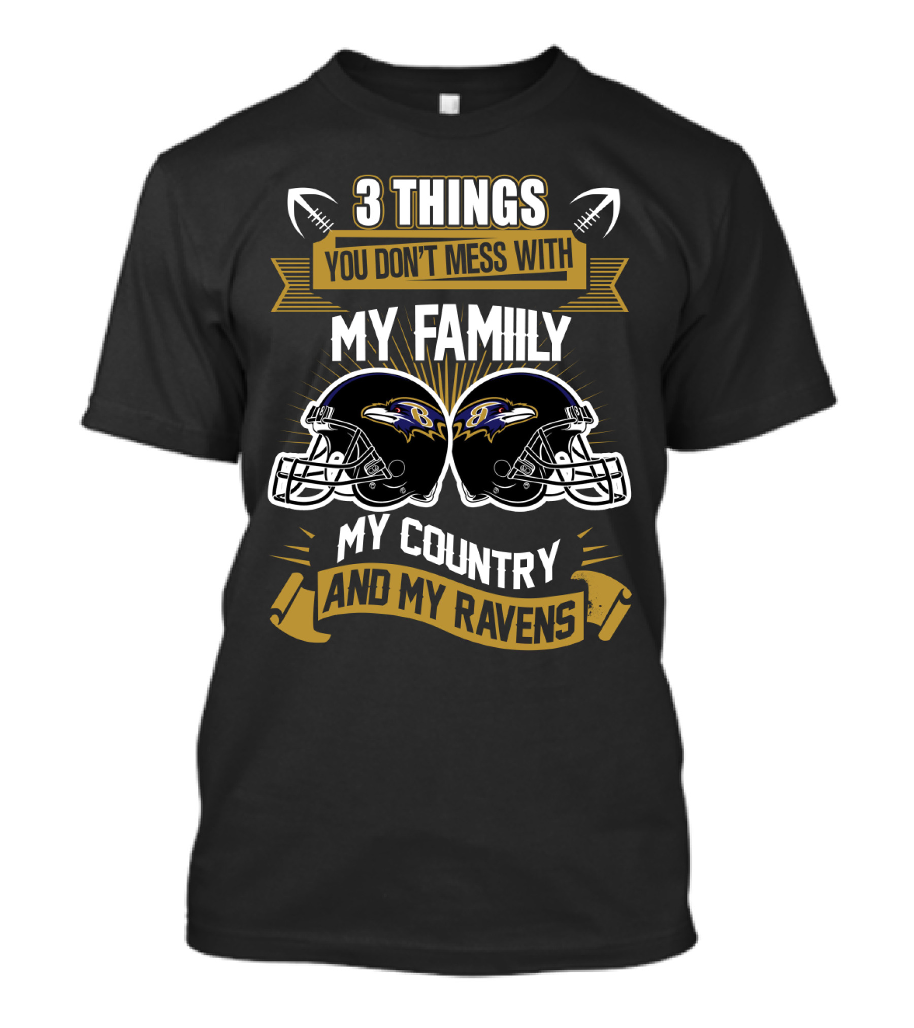 Things You Don't Mess With My Family My Country And My Ravens T-Shirt