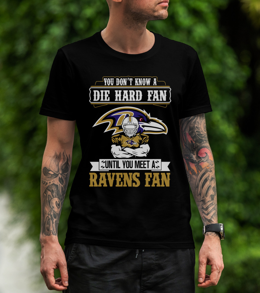 You Don't Know A Die Hard Fan Until You Meet A Ravens Fan Baltimore Ravens T-Shirt
