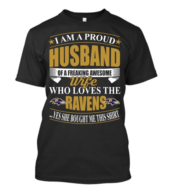 I Am A Proud Husband Of A Freaking Awesome Wife Who Loves The Ravens Yes She Bought Me This T-Shirt