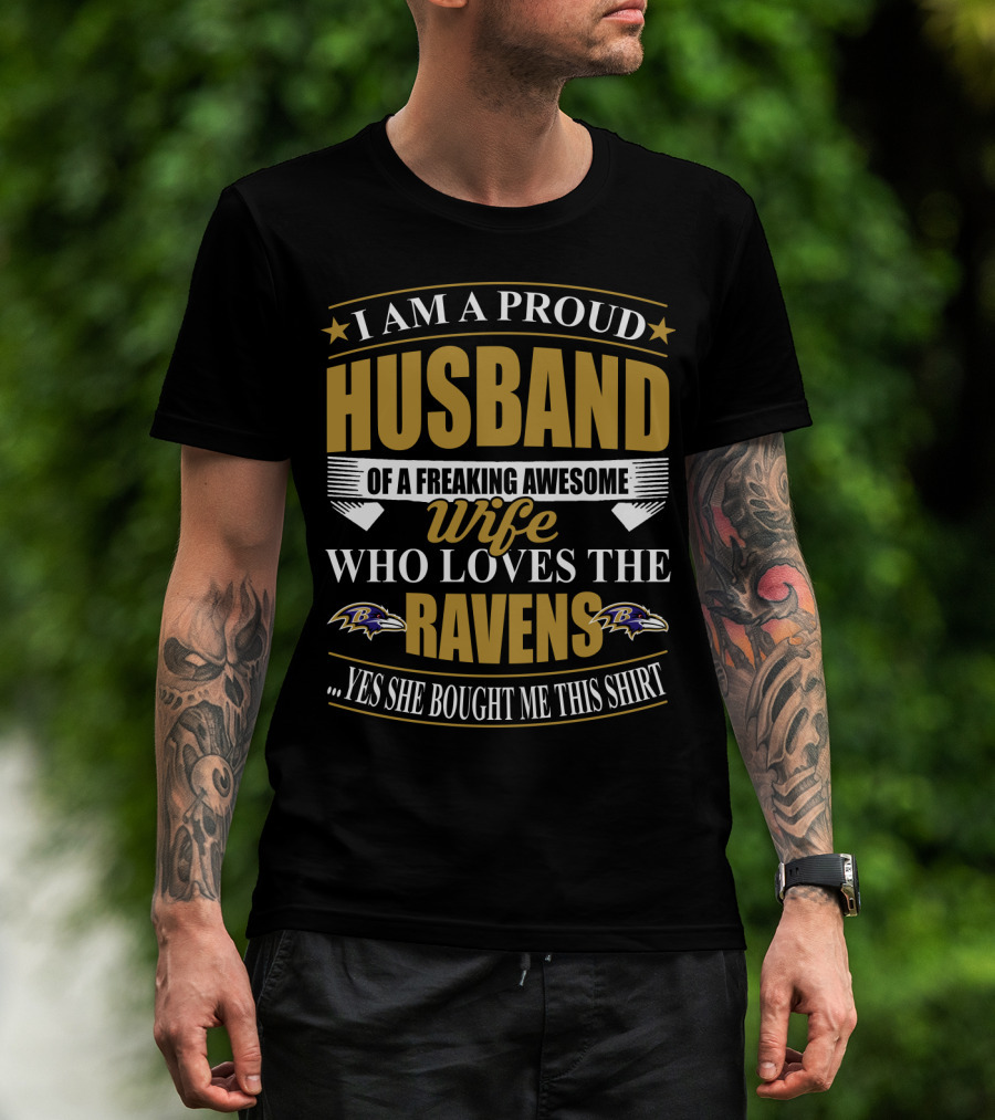 I Am A Proud Husband Of A Freaking Awesome Wife Who Loves The Ravens Yes She Bought Me This T-Shirt