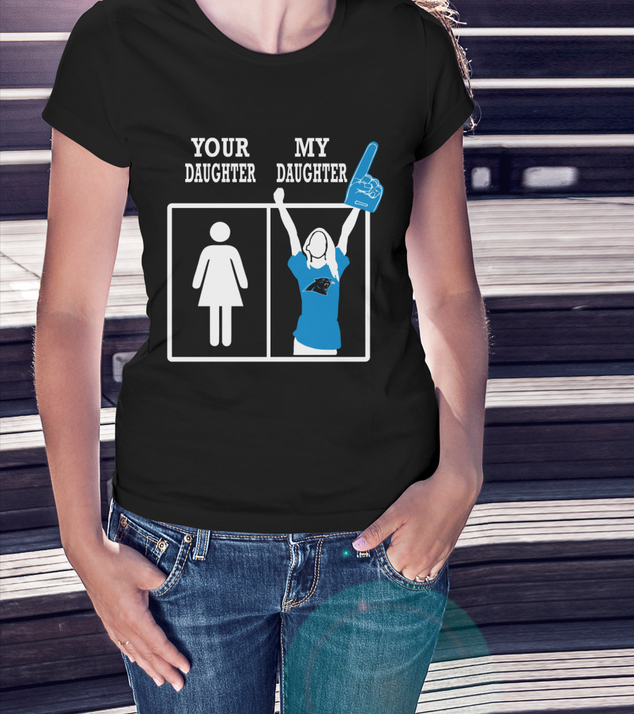 Carolina Panthers Your Daughter My Daughter T-Shirt