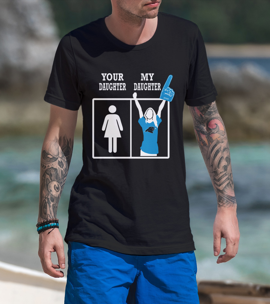 Carolina Panthers Your Daughter My Daughter T-Shirt