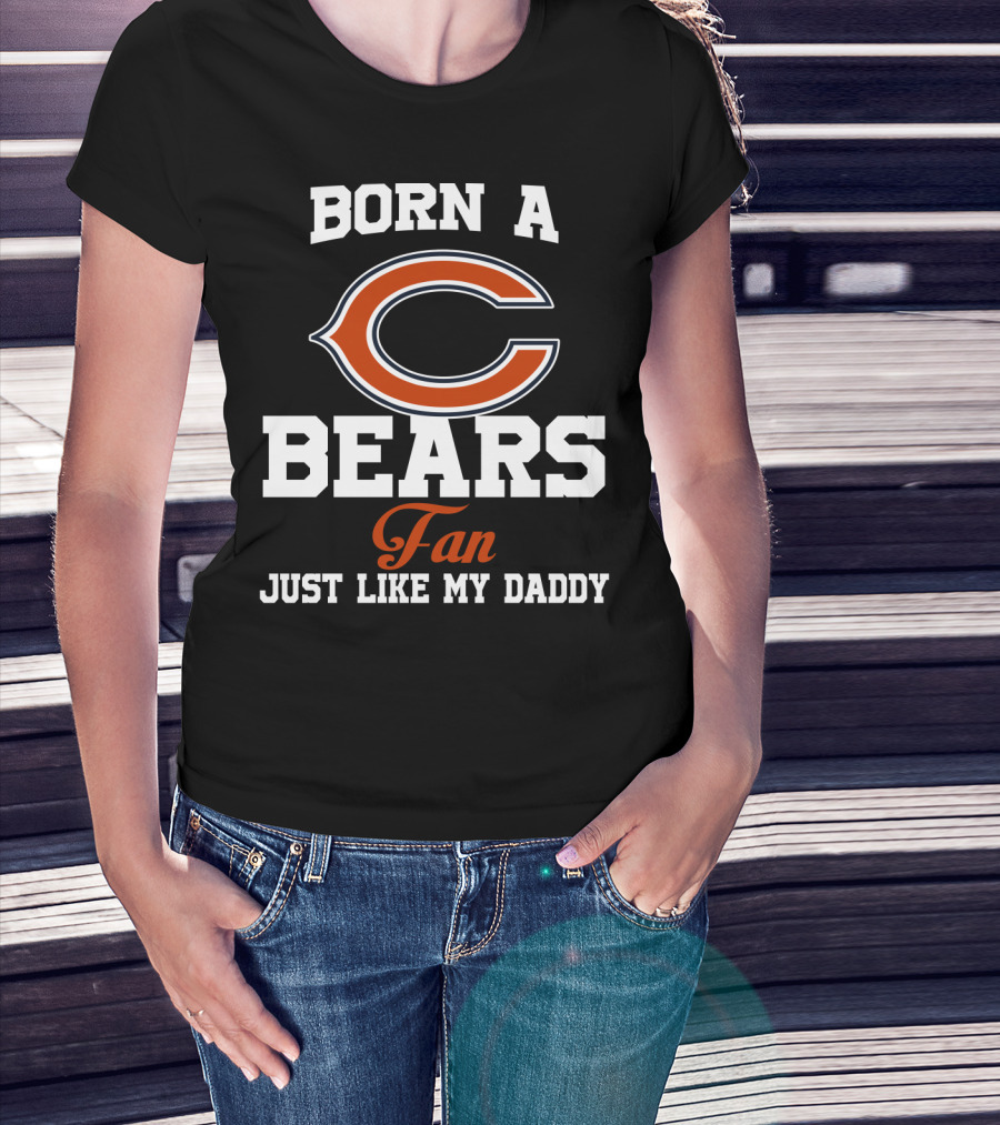 Born A Chicago Bears Fan Just Like My Daddy T-Shirt