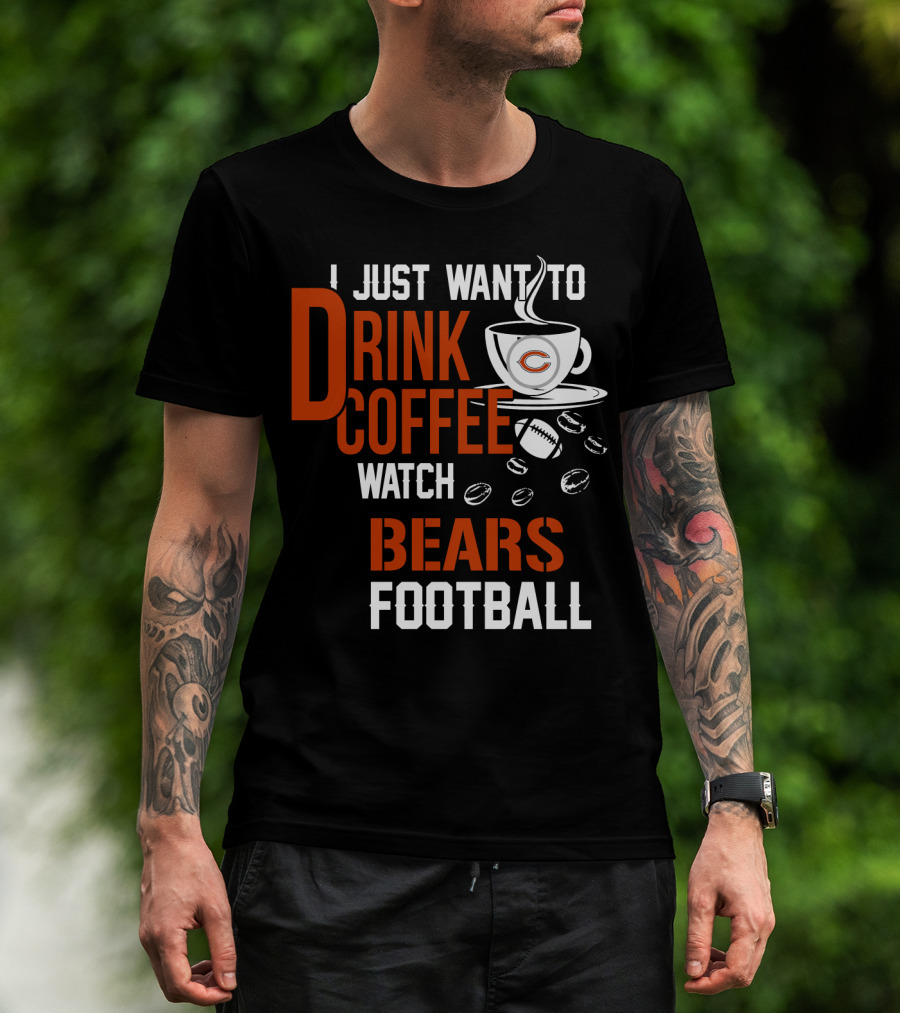 I Just Want To Drink Coffee Watch Bears Football T-Shirt