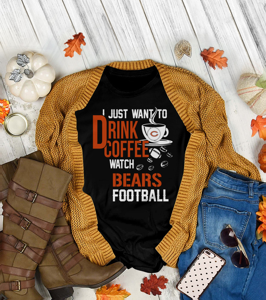 I Just Want To Drink Coffee Watch Bears Football T-Shirt