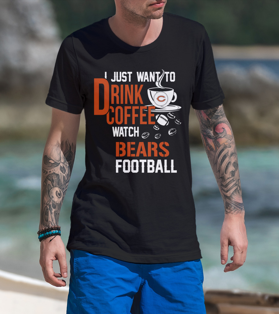 I Just Want To Drink Coffee Watch Bears Football T-Shirt