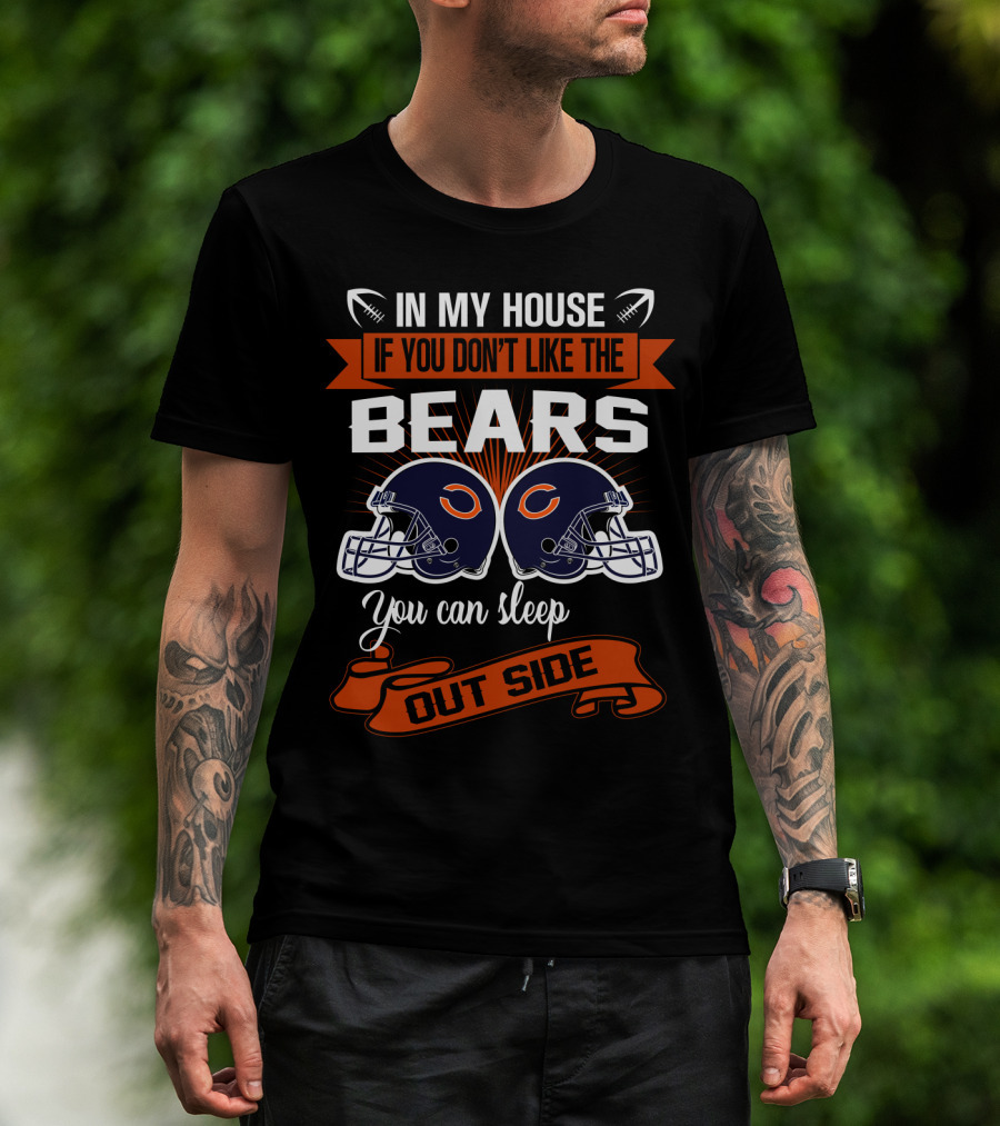In My House If You Don't Like The Chicago Bears You Can Sleep Outside T-Shirt