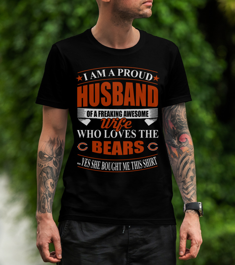 I Am A Proud Husband Of A Freaking Awesome Wife Who Loves The Bears Yes She Bought Me This T-Shirt