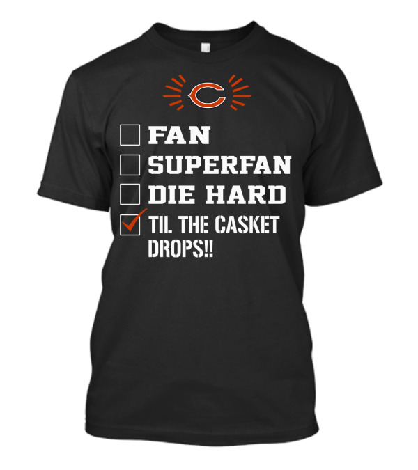 Chicago Bears Til The Casket Drops Fan Superfan Die Hard T-Shirt