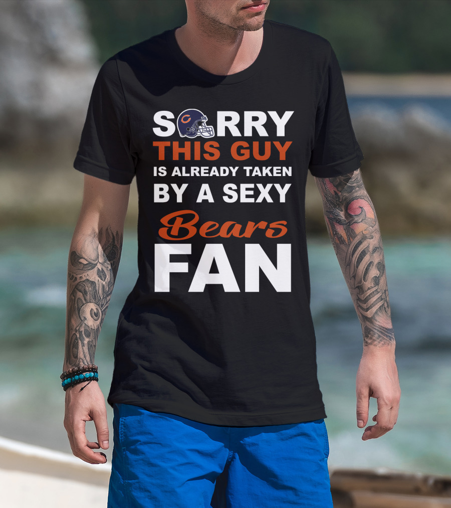 Chicago Bears Sorry This Guy Is Already Taken By A Sexy Fan T-Shirt