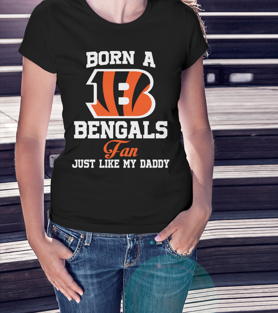Born A Cincinnati Bengals Fan Just Like My Daddy T-Shirt