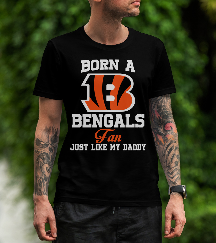 Born A Cincinnati Bengals Fan Just Like My Daddy T-Shirt
