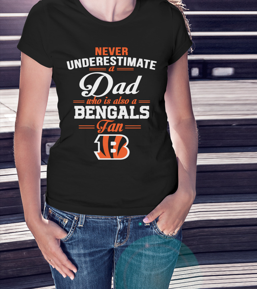 Never Underestimate A Dad Who Is Also A Bengals Fan T-Shirt
