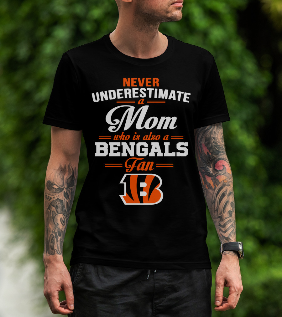 Never Underestimate A Mom Who Is Also A Bengals Fan T-Shirt