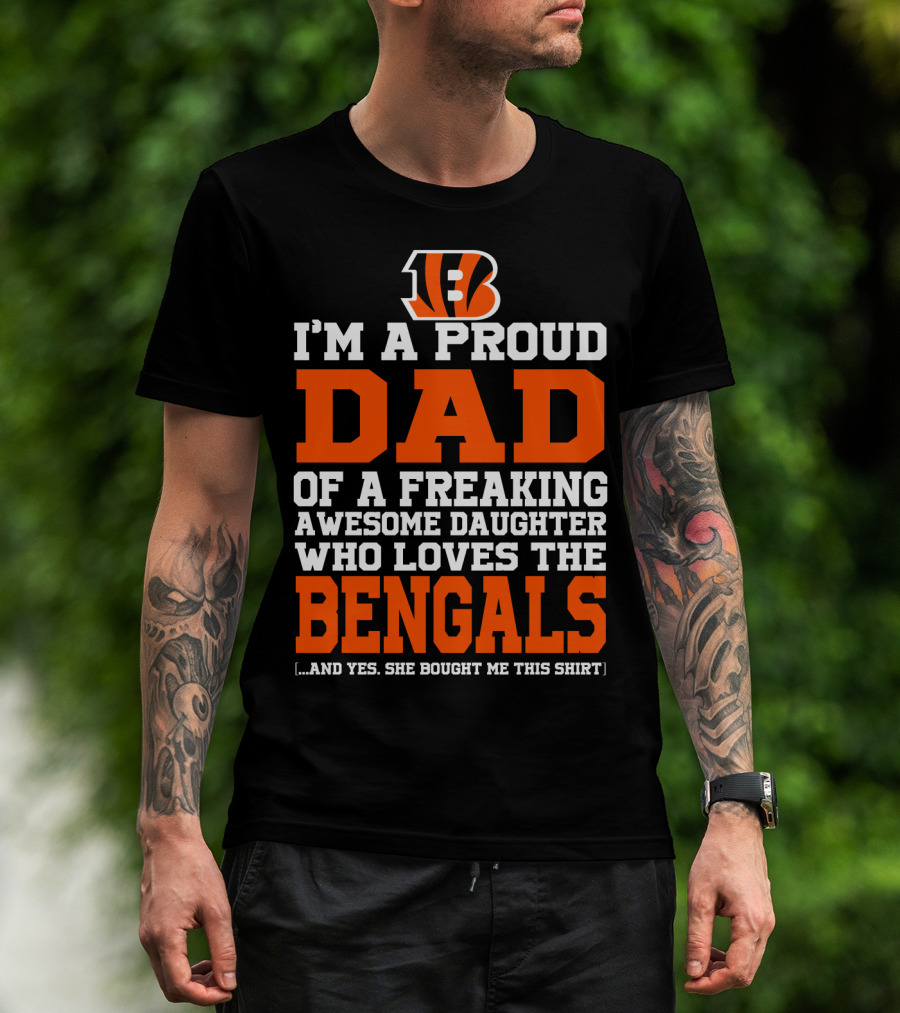 I'm A Proud Dad Of A Freaking Awesome Daughter Who Loves The Bengals B T-Shirt