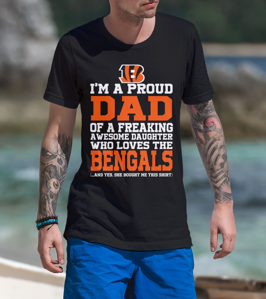 I'm A Proud Dad Of A Freaking Awesome Daughter Who Loves The Bengals B T-Shirt