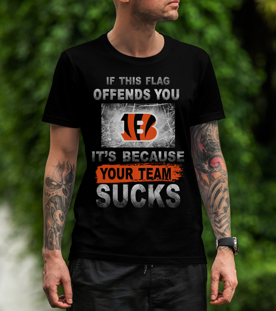 Cincinnati Bengals If This Flag Offends You It's Because Your Team Sucks T-Shirt